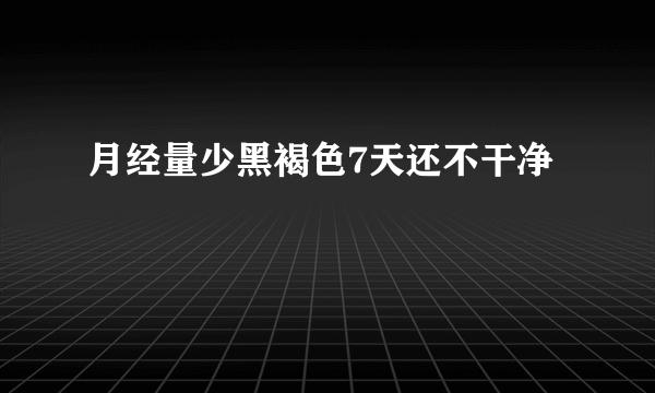 月经量少黑褐色7天还不干净