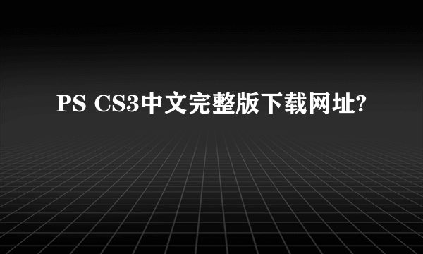 PS CS3中文完整版下载网址?