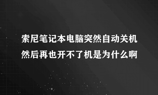 索尼笔记本电脑突然自动关机然后再也开不了机是为什么啊