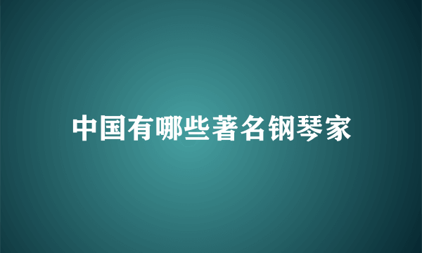 中国有哪些著名钢琴家