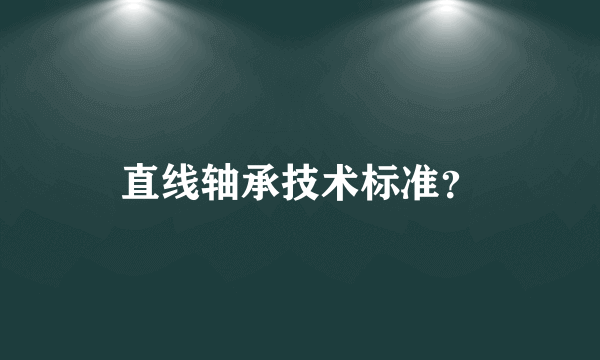 直线轴承技术标准？