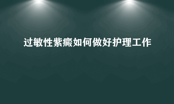 过敏性紫癜如何做好护理工作