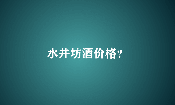 水井坊酒价格？