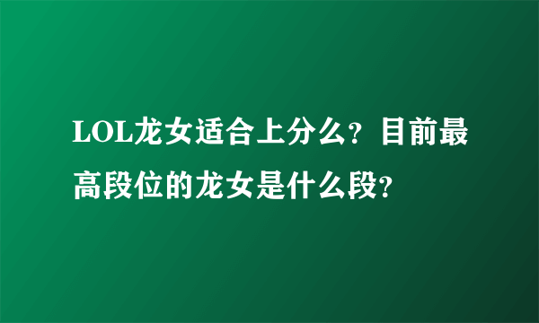 LOL龙女适合上分么？目前最高段位的龙女是什么段？