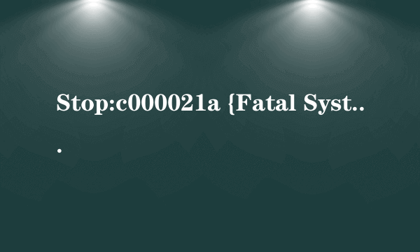 Stop:c000021a {Fatal System Error}