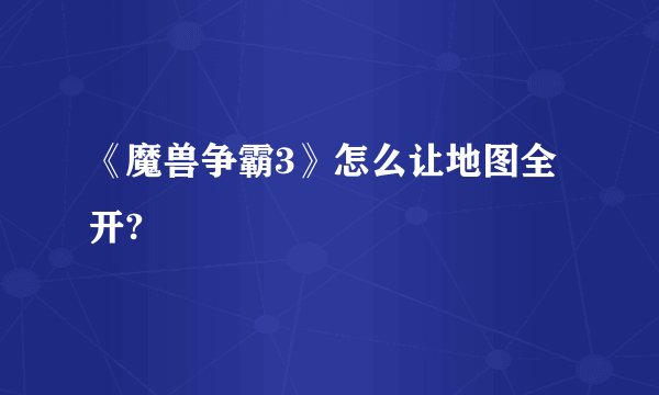 《魔兽争霸3》怎么让地图全开?