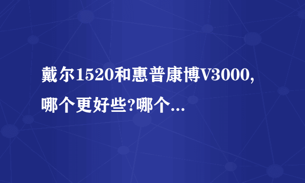 戴尔1520和惠普康博V3000,哪个更好些?哪个性价比高些?