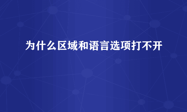 为什么区域和语言选项打不开