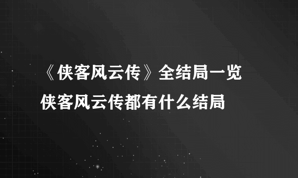 《侠客风云传》全结局一览 侠客风云传都有什么结局