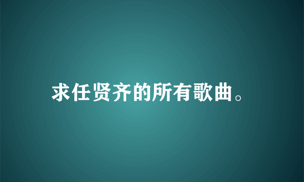 求任贤齐的所有歌曲。