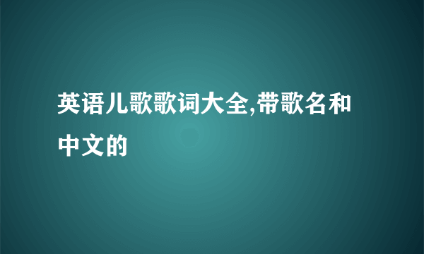 英语儿歌歌词大全,带歌名和中文的