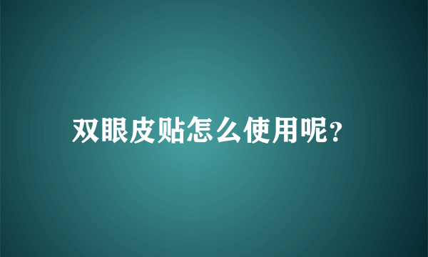 双眼皮贴怎么使用呢？