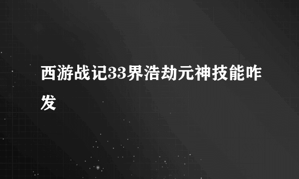 西游战记33界浩劫元神技能咋发