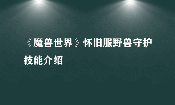 《魔兽世界》怀旧服野兽守护技能介绍