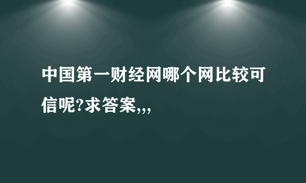 中国第一财经网哪个网比较可信呢?求答案,,,