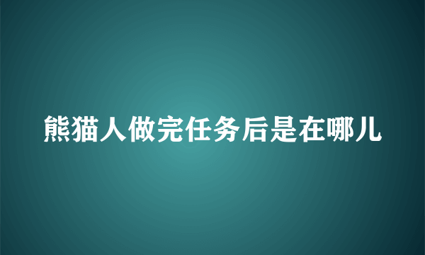 熊猫人做完任务后是在哪儿