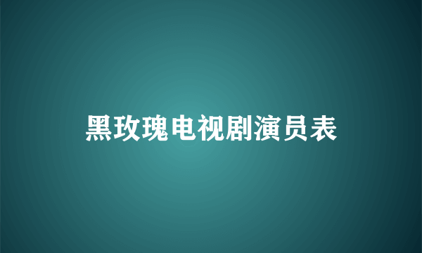 黑玫瑰电视剧演员表