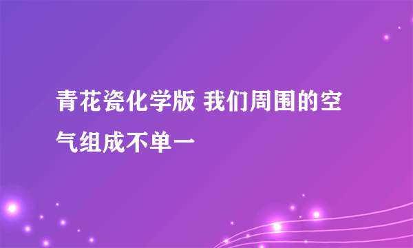 青花瓷化学版 我们周围的空气组成不单一