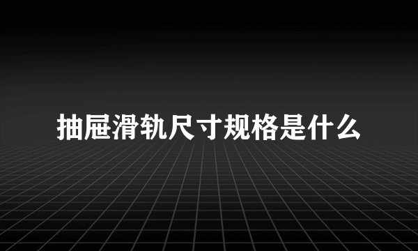 抽屉滑轨尺寸规格是什么