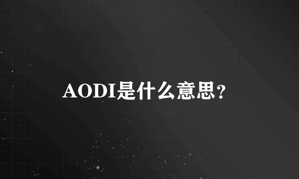 AODI是什么意思？