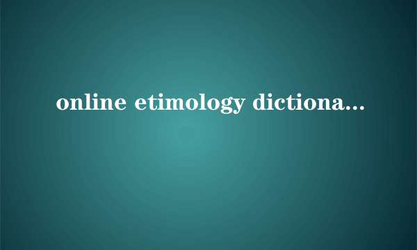 online etimology dictionary 是什么字典