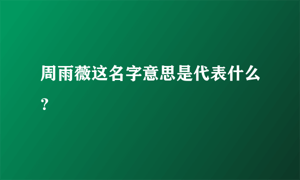 周雨薇这名字意思是代表什么？