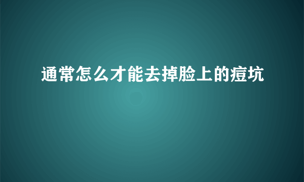 通常怎么才能去掉脸上的痘坑