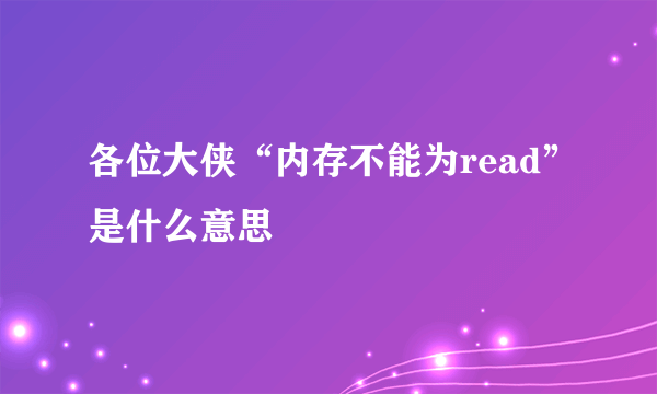 各位大侠“内存不能为read”是什么意思