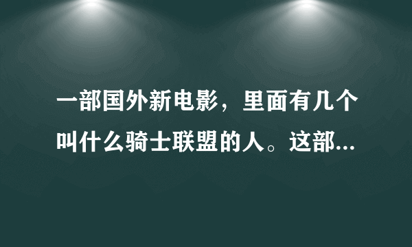 一部国外新电影，里面有几个叫什么骑士联盟的人。这部电影叫什么名字