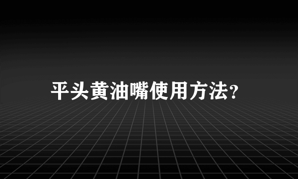 平头黄油嘴使用方法？