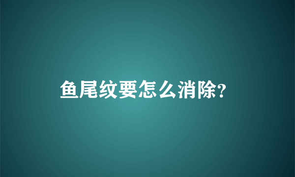 鱼尾纹要怎么消除？