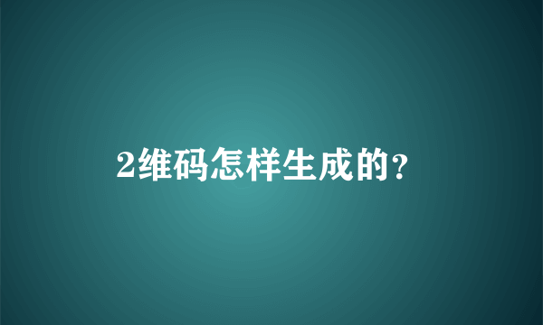 2维码怎样生成的？