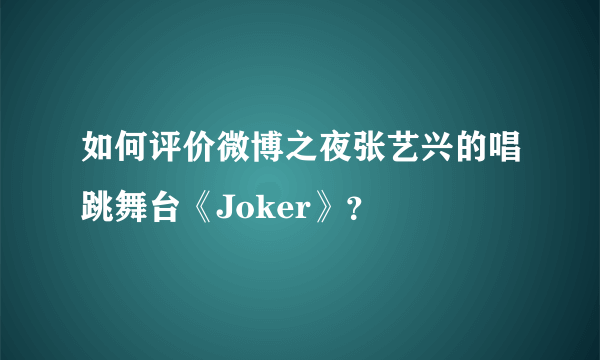 如何评价微博之夜张艺兴的唱跳舞台《Joker》？