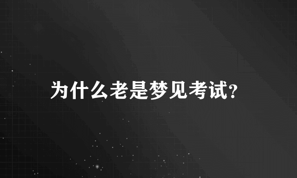 为什么老是梦见考试？