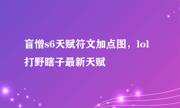 盲憎s6天赋符文加点图，lol打野瞎子最新天赋