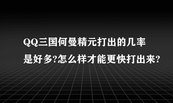 QQ三国何曼精元打出的几率是好多?怎么样才能更快打出来?