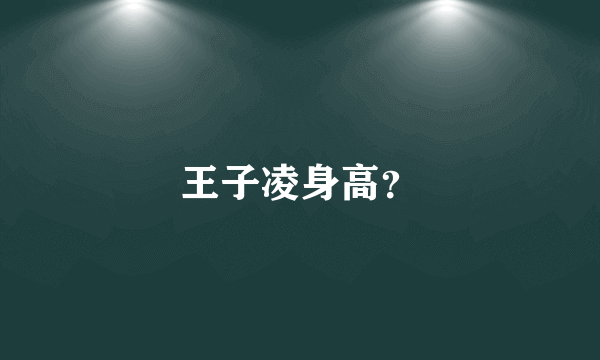 王子凌身高？