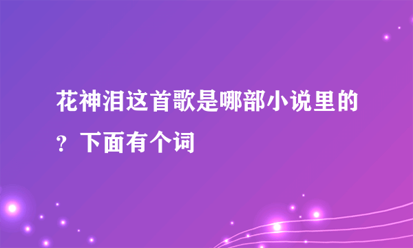 花神泪这首歌是哪部小说里的？下面有个词