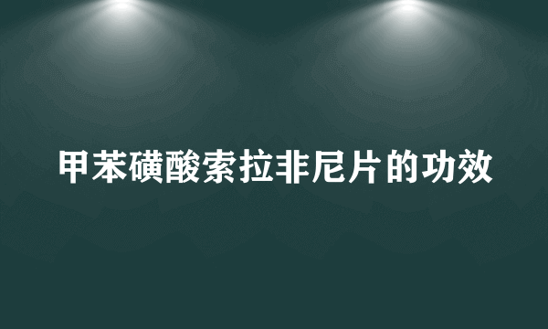 甲苯磺酸索拉非尼片的功效