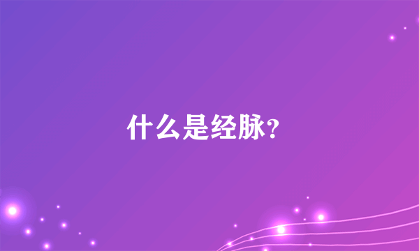 什么是经脉？