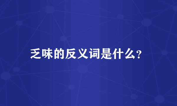 乏味的反义词是什么？