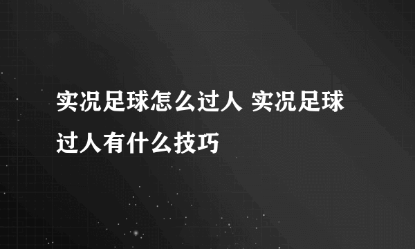 实况足球怎么过人 实况足球过人有什么技巧