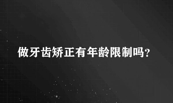 做牙齿矫正有年龄限制吗？