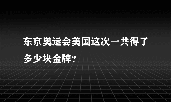 东京奥运会美国这次一共得了多少块金牌？