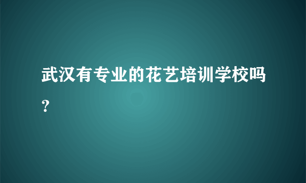 武汉有专业的花艺培训学校吗？