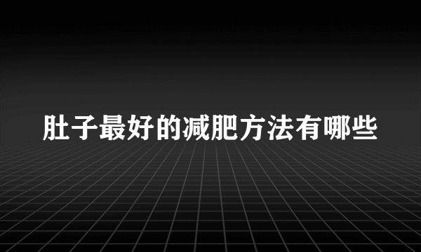 肚子最好的减肥方法有哪些