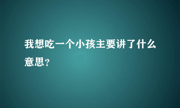 我想吃一个小孩主要讲了什么意思？