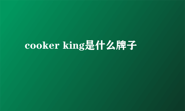 cooker king是什么牌子