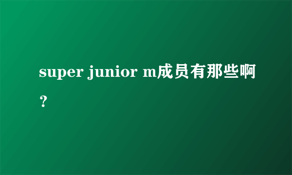 super junior m成员有那些啊？