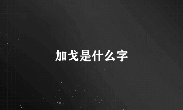 加戈是什么字